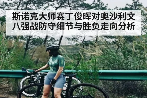 斯诺克大师赛丁俊晖对奥沙利文八强战防守细节与胜负走向分析